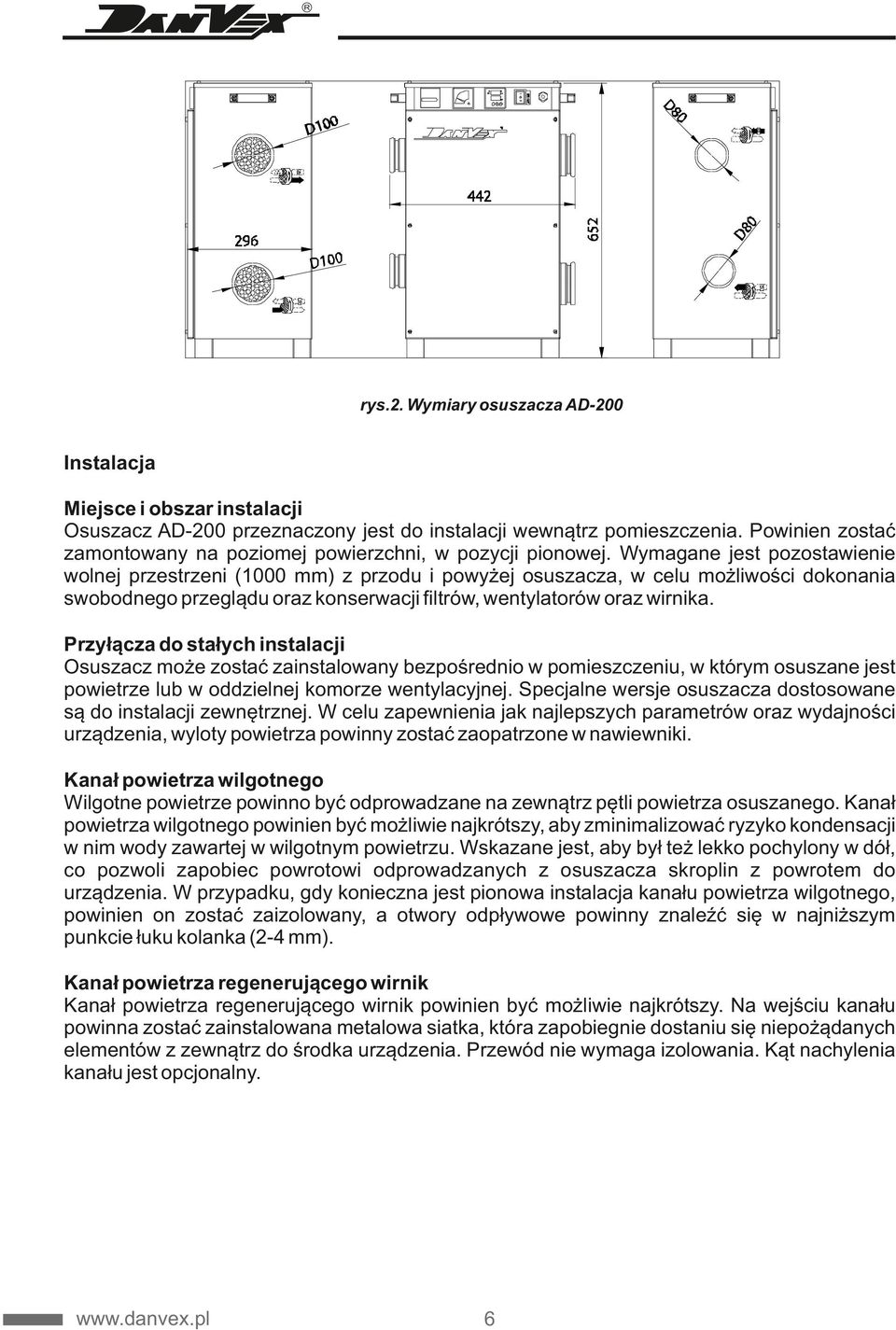 Wymagane jest pozostawienie wolnej przestrzeni (000 mm) z przodu i powyżej osuszacza, w celu możliwości dokonania swobodnego przeglądu oraz konserwacji filtrów, wentylatorów oraz wirnika.