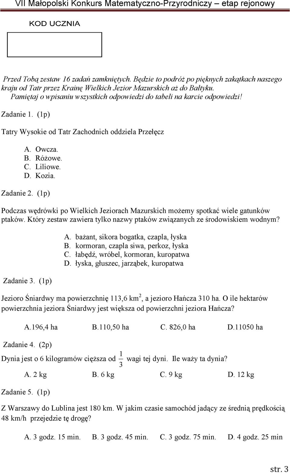 (1p) Podczas wędrówki po Wielkich Jeziorach Mazurskich moŝemy spotkać wiele gatunków ptaków. Który zestaw zawiera tylko nazwy ptaków związanych ze środowiskiem wodnym? Zadanie 3. (1p) A.