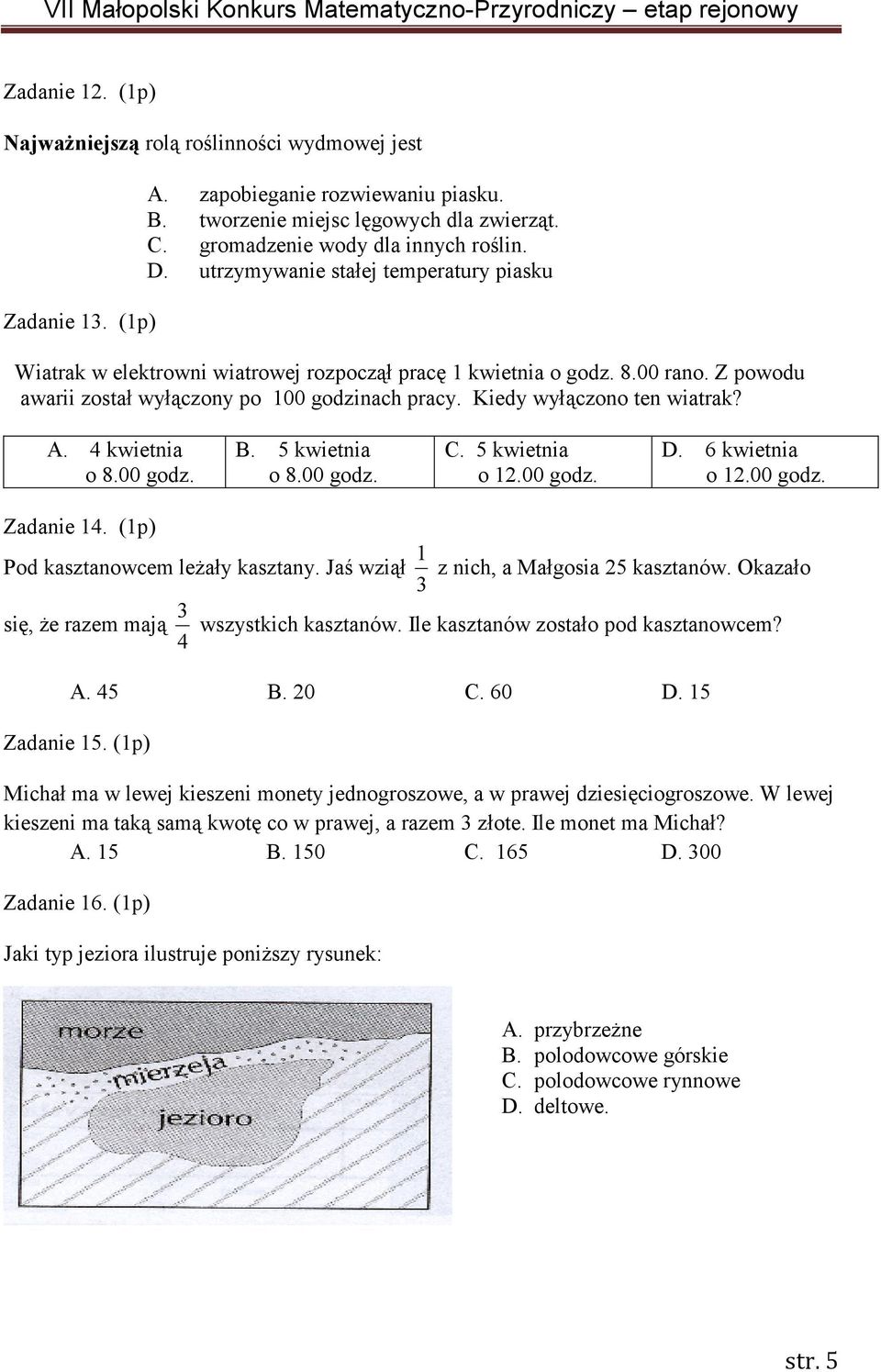 Kiedy wyłączono ten wiatrak? A. 4 kwietnia o 8.00 godz. B. 5 kwietnia o 8.00 godz. C. 5 kwietnia o 12.00 godz. D. 6 kwietnia o 12.00 godz. Zadanie 14. (1p) Pod kasztanowcem leŝały kasztany.