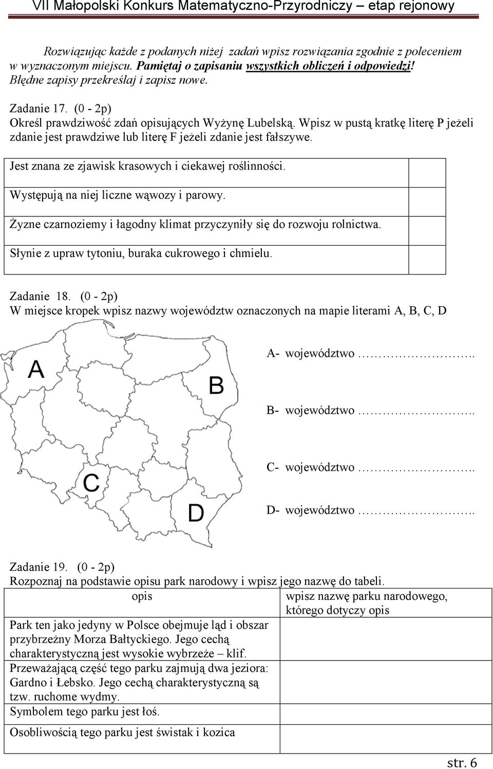 Jest znana ze zjawisk krasowych i ciekawej roślinności. Występują na niej liczne wąwozy i parowy. śyzne czarnoziemy i łagodny klimat przyczyniły się do rozwoju rolnictwa.