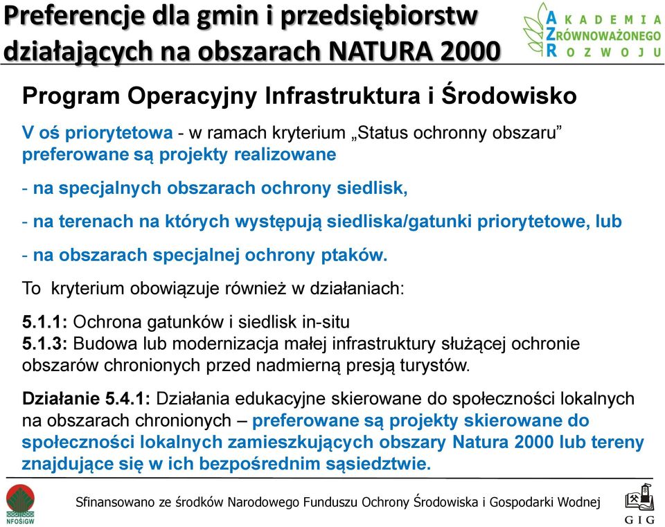 To kryterium obowiązuje również w działaniach: 5.1.1: Ochrona gatunków i siedlisk in-situ 5.1.3: Budowa lub modernizacja małej infrastruktury służącej ochronie obszarów chronionych przed nadmierną presją turystów.