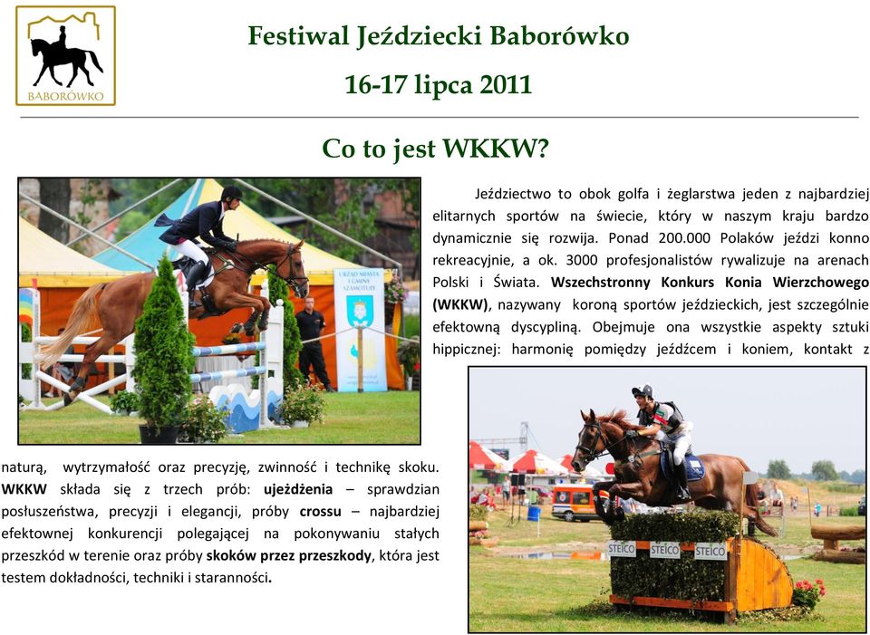 Wszechstronny Konkurs Konia Wierzchowego (WKKW), nazywany koroną sportów jeździeckich, jest szczególnie efektowną dyscypliną.