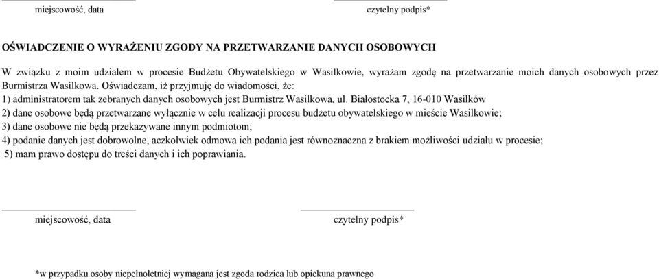 Oświadczam, iż przyjmuję do wiadomości, że: 1) administratorem tak zebranych danych osobowych jest Burmistrz Wasilkowa, Białostocka 7, 2) dane osobowe będą przetwarzane wyłącznie w celu realizacji