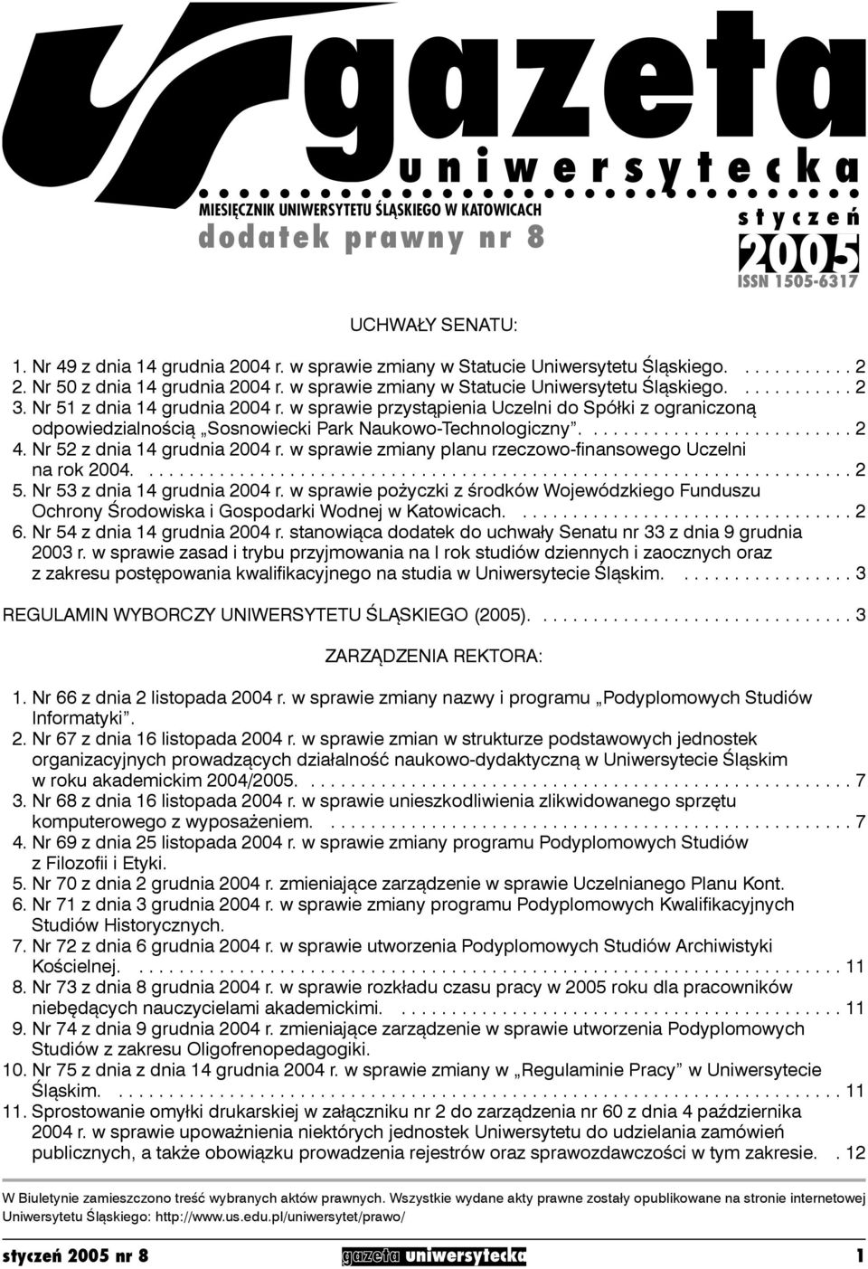 w sprawie przystąpienia Uczelni do Spółki z ograniczoną odpowiedzialnością Sosnowiecki Park Naukowo-Technologiczny........................... 2 4. Nr 52 z dnia 14 grudnia 2004 r.