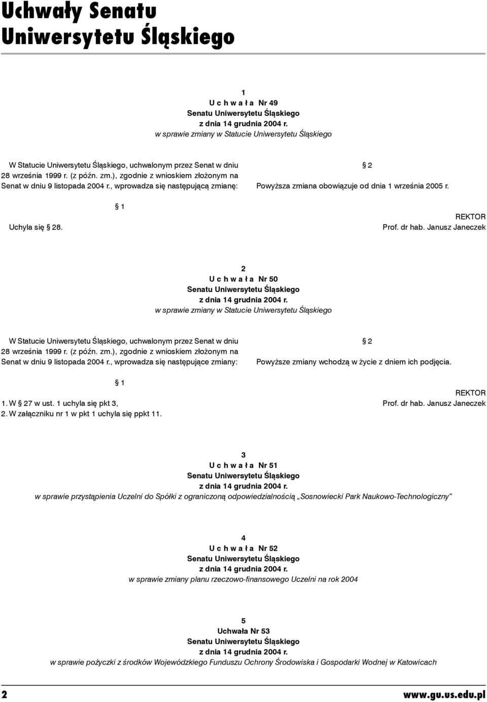 , wprowadza się następującą zmianę: Powyższa zmiana obowiązuje od dnia 1 września 2005 r. Uchyla się 8. 1 2 U c h w a ł a Nr 50 Senatu Uniwersytetu Śląskiego z dnia 14 grudnia 2004 r.