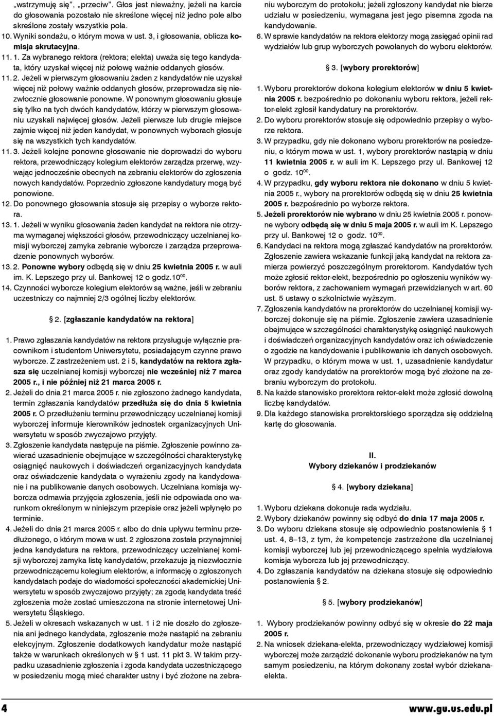 . 1. Za wybranego rektora (rektora; elekta) uważa się tego kandydata, który uzyskał więcej niż połowę ważnie oddanych głosów. 11. 2.