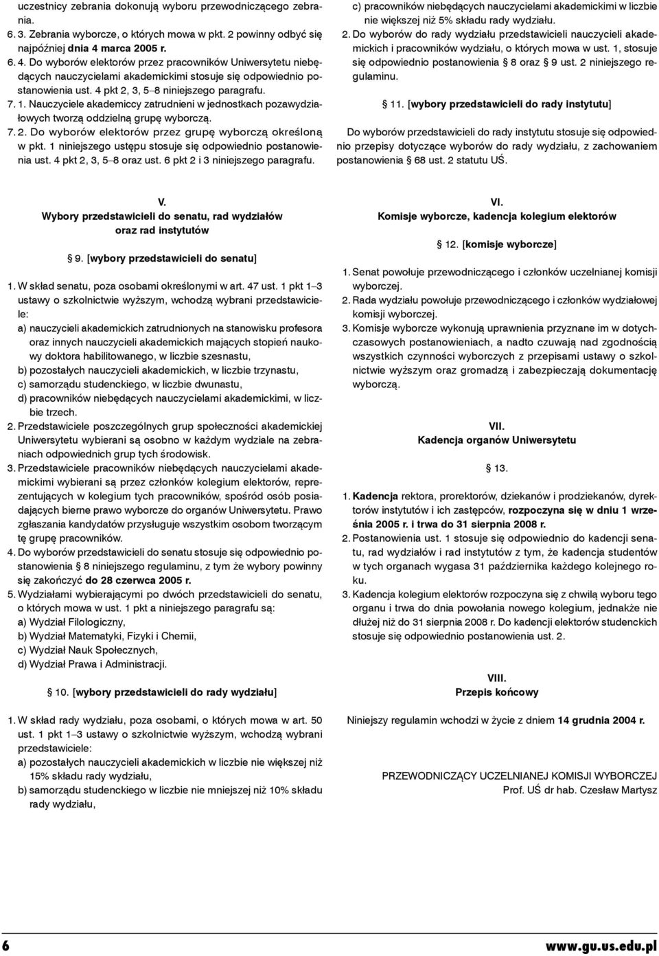 Nauczyciele akademiccy zatrudnieni w jednostkach pozawydziałowych tworzą oddzielną grupę wyborczą. 7. 2. Do wyborów elektorów przez grupę wyborczą określoną w pkt.