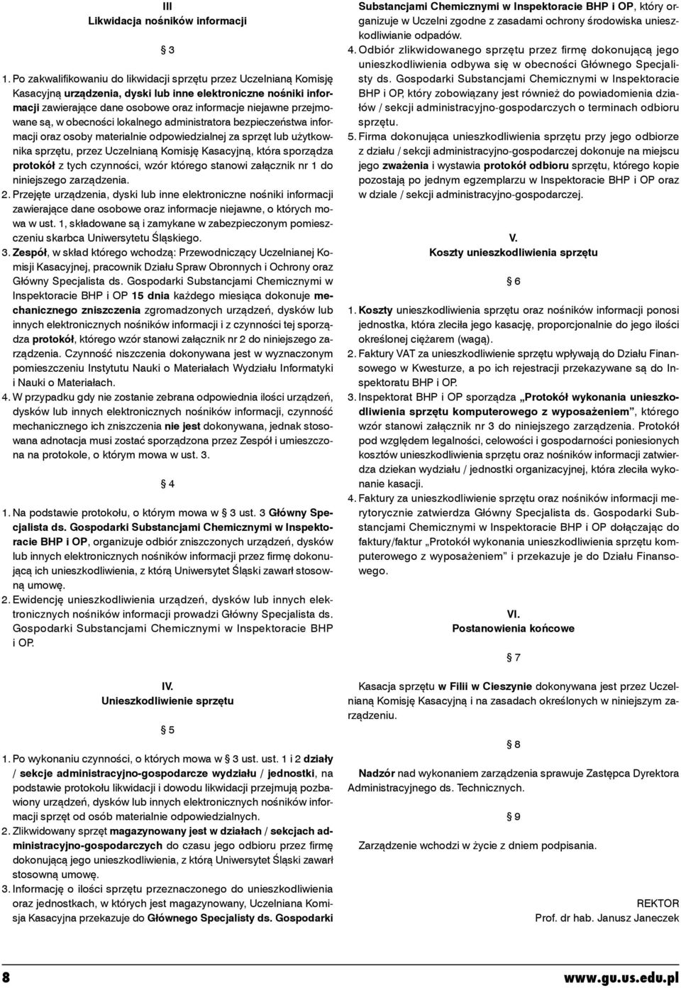 są, w obecności lokalnego administratora bezpieczeństwa informacji oraz osoby materialnie odpowiedzialnej za sprzęt lub użytkownika sprzętu, przez Uczelnianą Komisję Kasacyjną, która sporządza