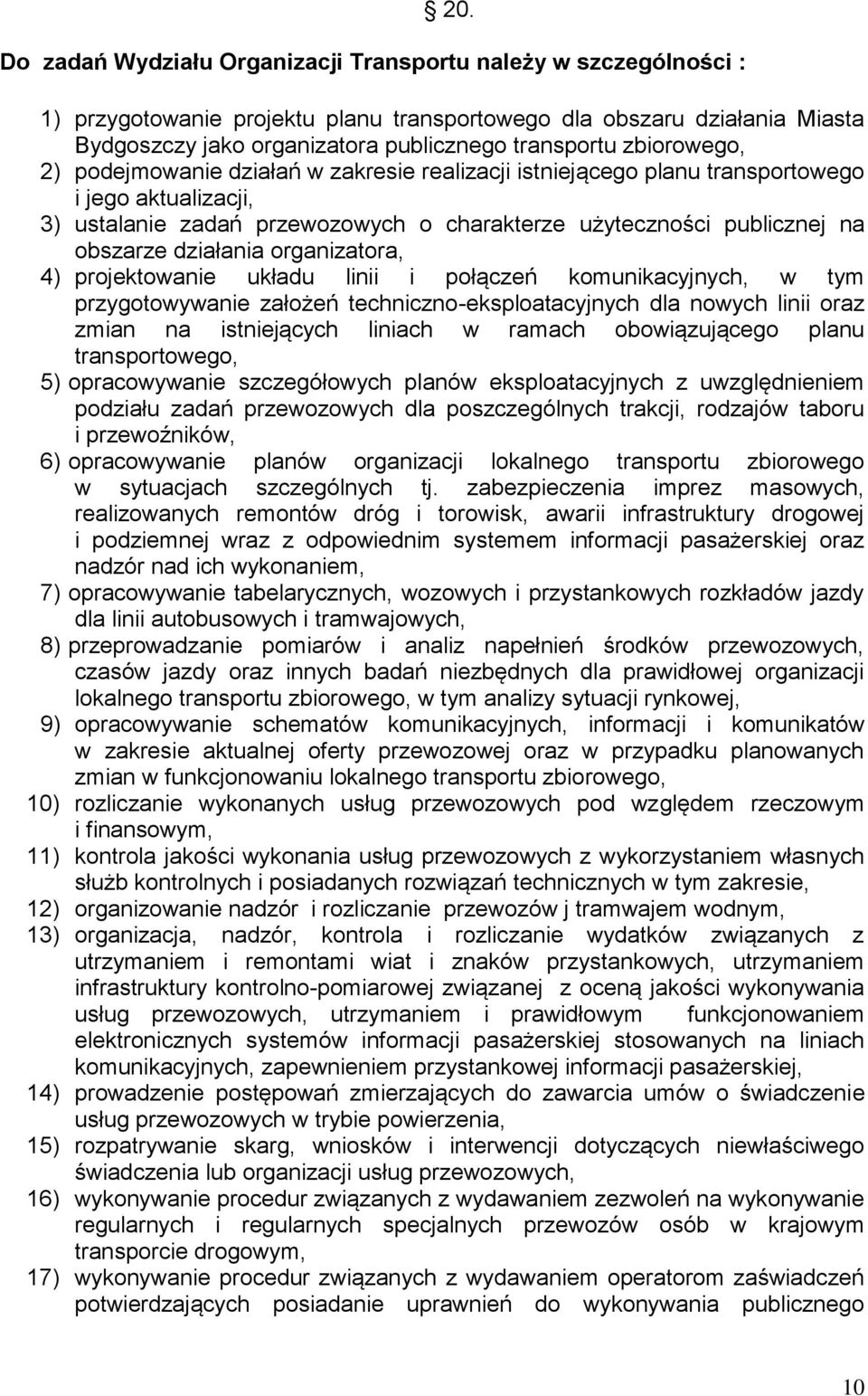 działania organizatora, 4) projektowanie układu linii i połączeń komunikacyjnych, w tym przygotowywanie założeń techniczno-eksploatacyjnych dla nowych linii oraz zmian na istniejących liniach w