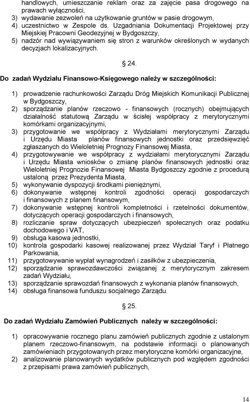 Do zadań Wydziału Finansowo-Księgowego należy w szczególności: 1) prowadzenie rachunkowości Zarządu Dróg Miejskich Komunikacji Publicznej w Bydgoszczy, 2) sporządzanie planów rzeczowo - finansowych