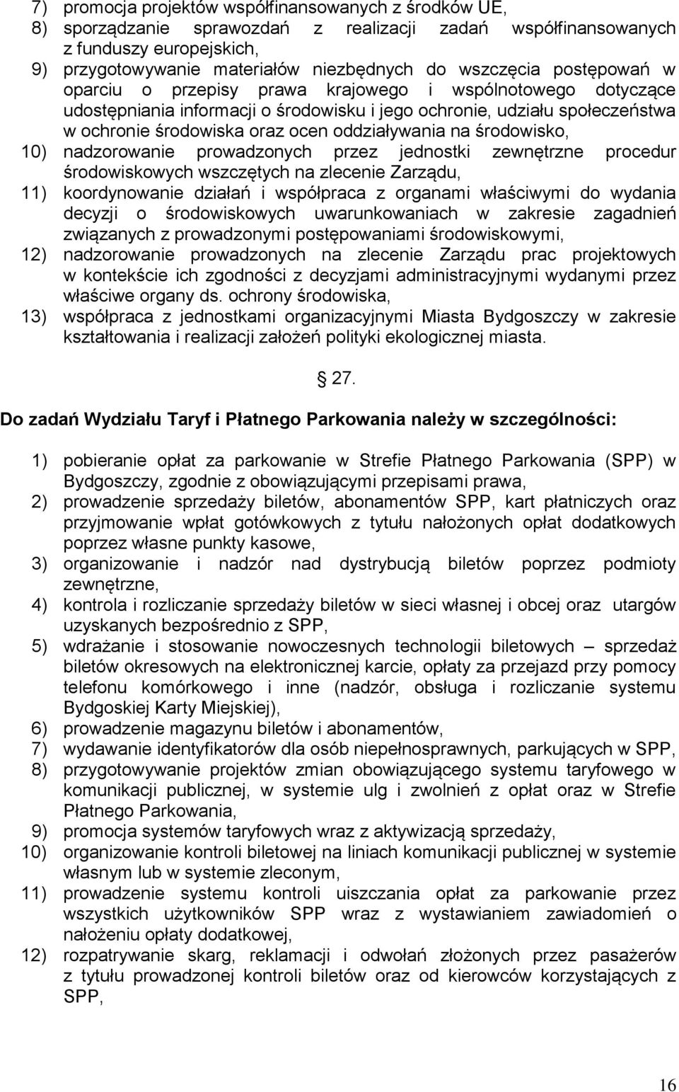 środowisko, 10) nadzorowanie prowadzonych przez jednostki zewnętrzne procedur środowiskowych wszczętych na zlecenie Zarządu, 11) koordynowanie działań i współpraca z organami właściwymi do wydania