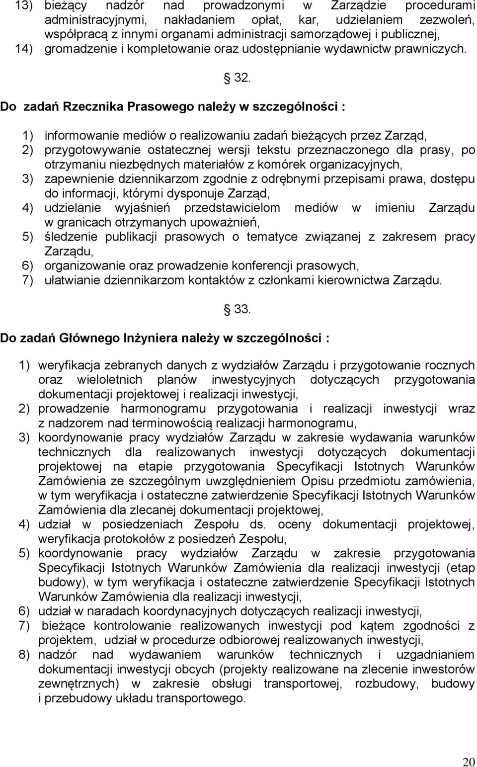 Do zadań Rzecznika Prasowego należy w szczególności : 1) informowanie mediów o realizowaniu zadań bieżących przez Zarząd, 2) przygotowywanie ostatecznej wersji tekstu przeznaczonego dla prasy, po