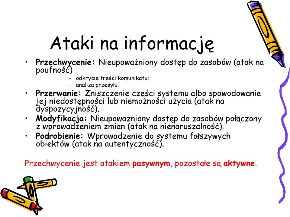 Przerwanie: Zniszczenie części systemu albo spowodowanie jej niedostępności lub niemożności użycia (atak na dyspozycyjność).