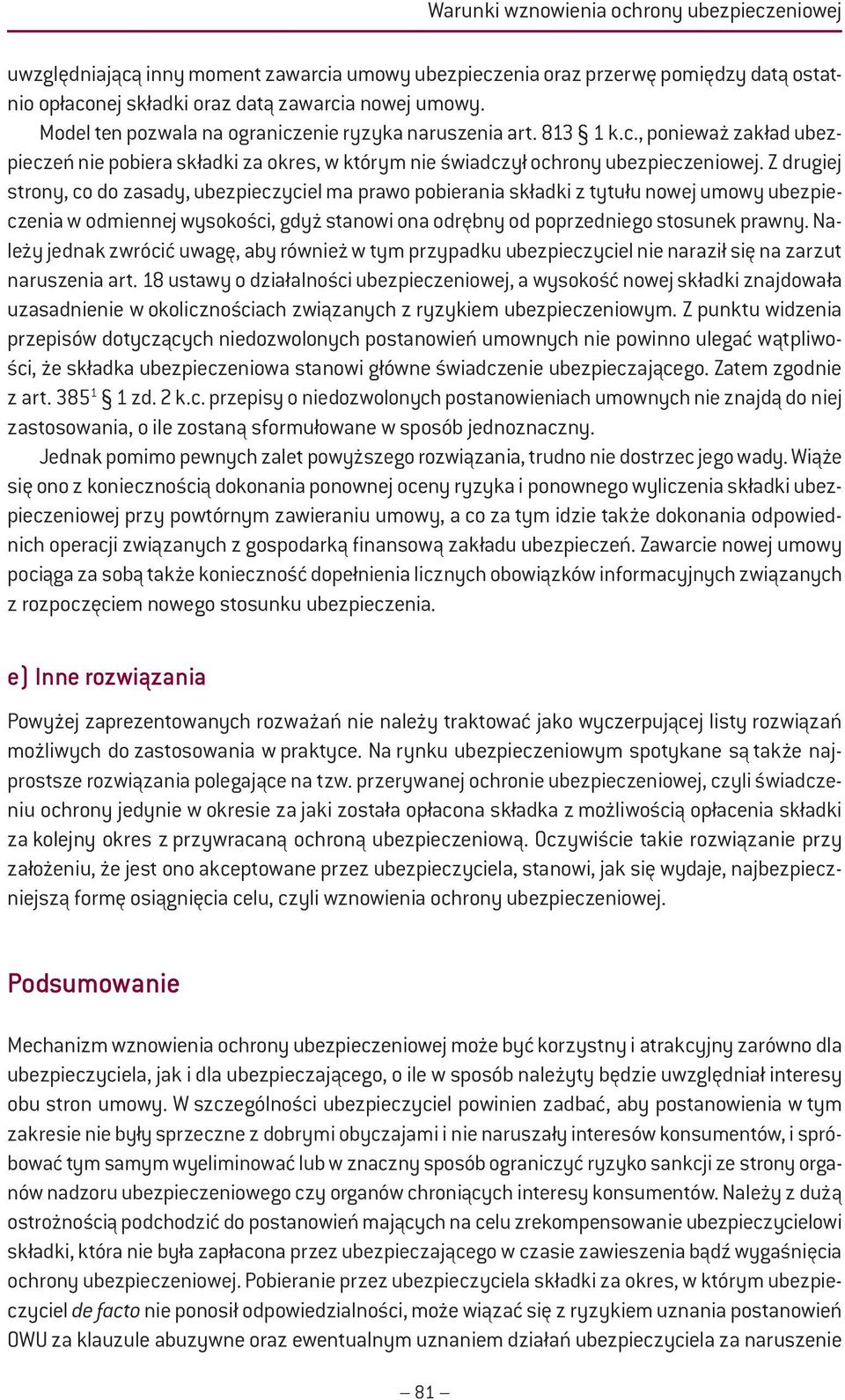 Z drugiej strony, co do zasady, ubezpieczyciel ma prawo pobierania składki z tytułu nowej umowy ubezpieczenia w odmiennej wysokości, gdyż stanowi ona odrębny od poprzedniego stosunek prawny.