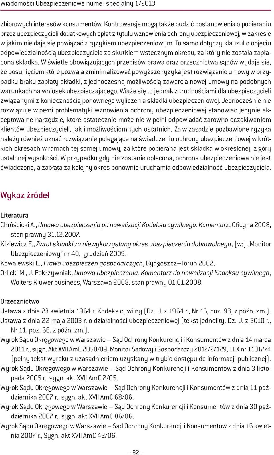 ubezpieczeniowym. To samo dotyczy klauzul o objęciu odpowiedzialnością ubezpieczyciela ze skutkiem wstecznym okresu, za który nie została zapłacona składka.