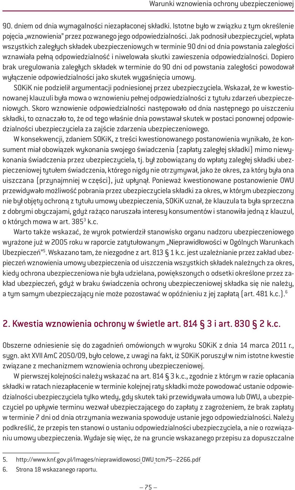 odpowiedzialności. Dopiero brak uregulowania zaległych składek w terminie do 90 dni od powstania zaległości powodował wyłączenie odpowiedzialności jako skutek wygaśnięcia umowy.