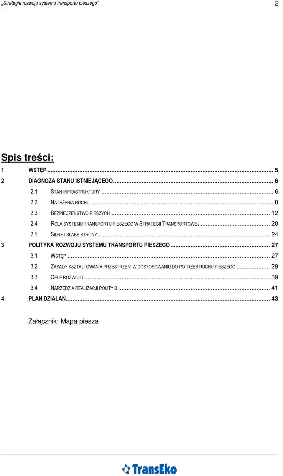 .. 24 3 POLITYKA ROZWOJU SYSTEMU TRANSPORTU PIESZEGO... 27 3.1 WSTĘP... 27 3.2 ZASADY KSZTAŁTOWANIA PRZESTRZENI W DOSTOSOWANIU DO POTRZEB RUCHU PIESZEGO.