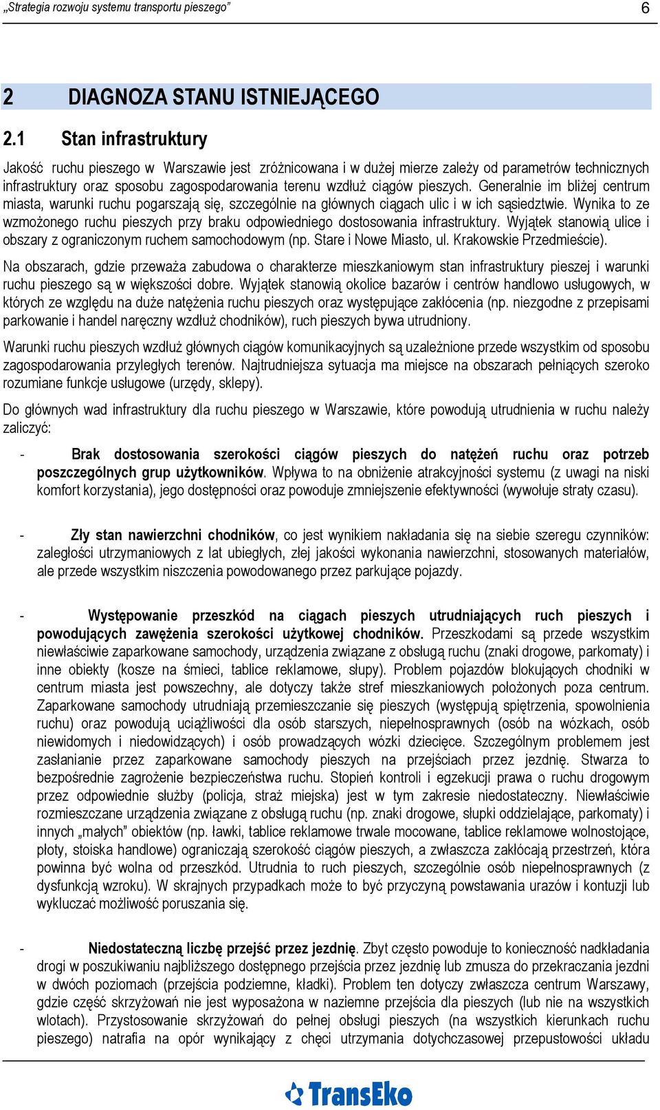 Generalnie im bliżej centrum miasta, warunki ruchu pogarszają się, szczególnie na głównych ciągach ulic i w ich sąsiedztwie.