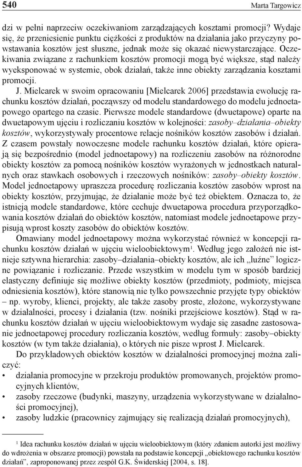 Oczekiwania związane z rachunkiem kosztów promocji mogą być większe, stąd należy wyeksponować w systemie, obok działań, także inne obiekty zarządzania kosztami promocji. J.