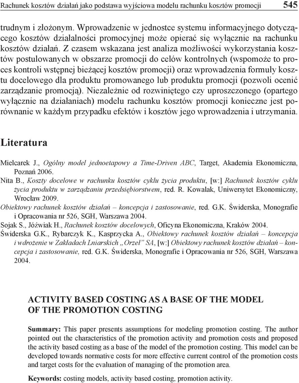 Z czasem wskazana jest analiza możliwości wykorzystania kosztów postulowanych w obszarze promocji do celów kontrolnych (wspomoże to proces kontroli wstępnej bieżącej kosztów promocji) oraz