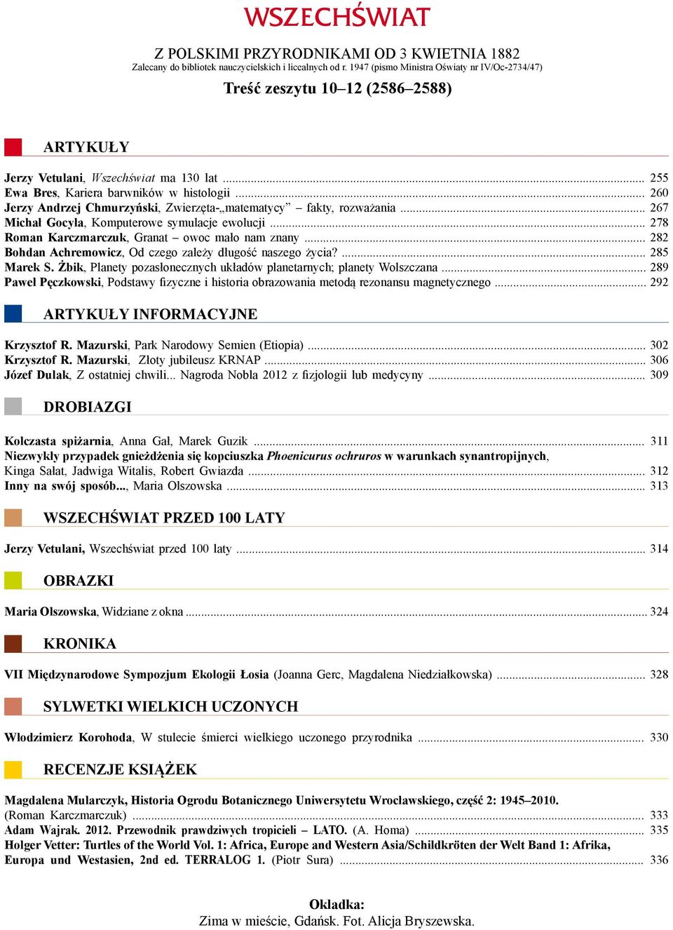 .. 260 Jerzy Andrzej Chmurzyński, Zwierzęta- matematycy fakty, rozważania... 267 Michał Gocyła, Komputerowe symulacje ewolucji... 278 Roman Karczmarczuk, Granat owoc mało nam znany.