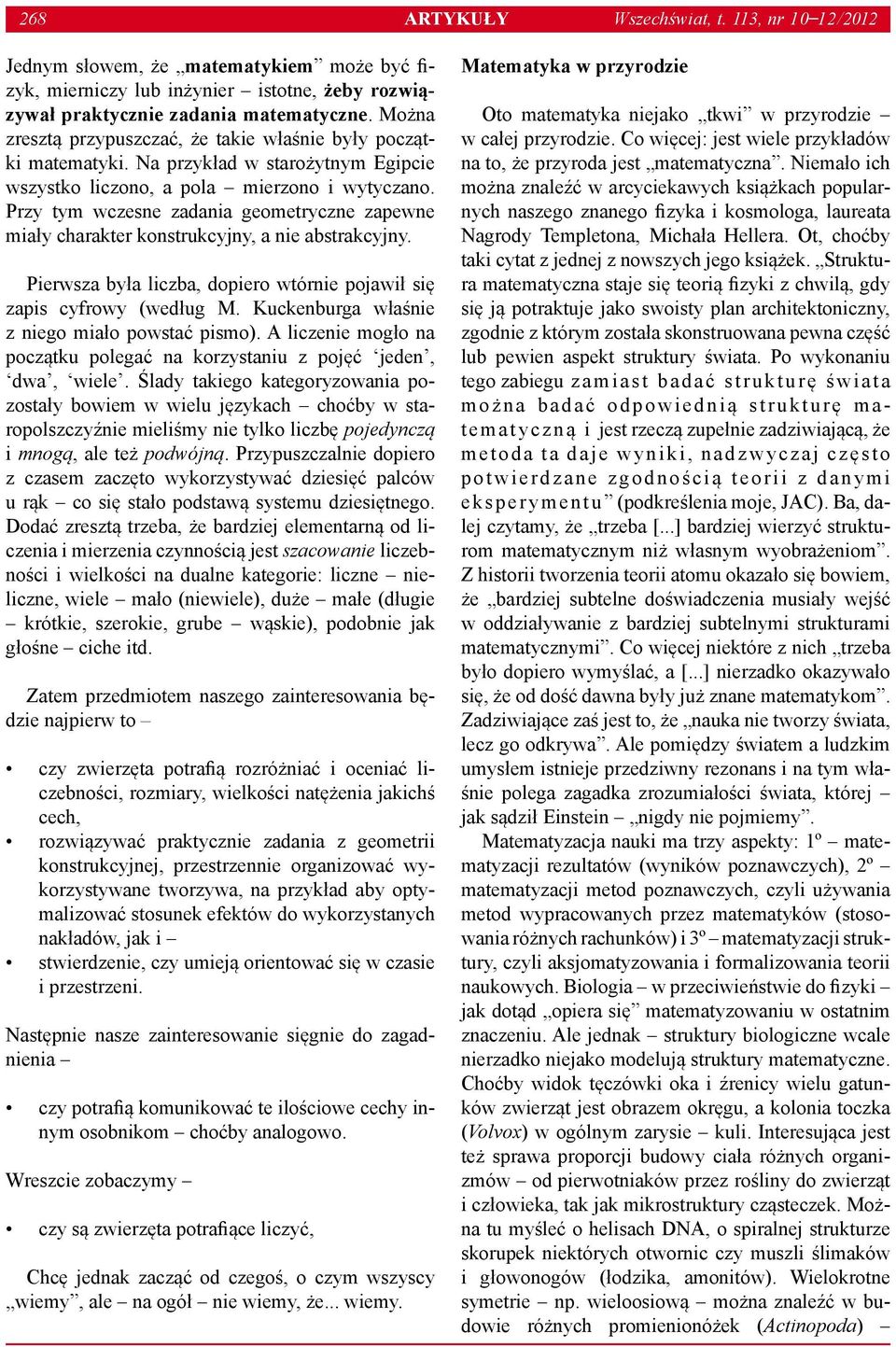 Można zresztą przypuszczać, że takie właśnie były początki matematyki. Na przykład w starożytnym Egipcie wszystko liczono, a pola mierzono i wytyczano.