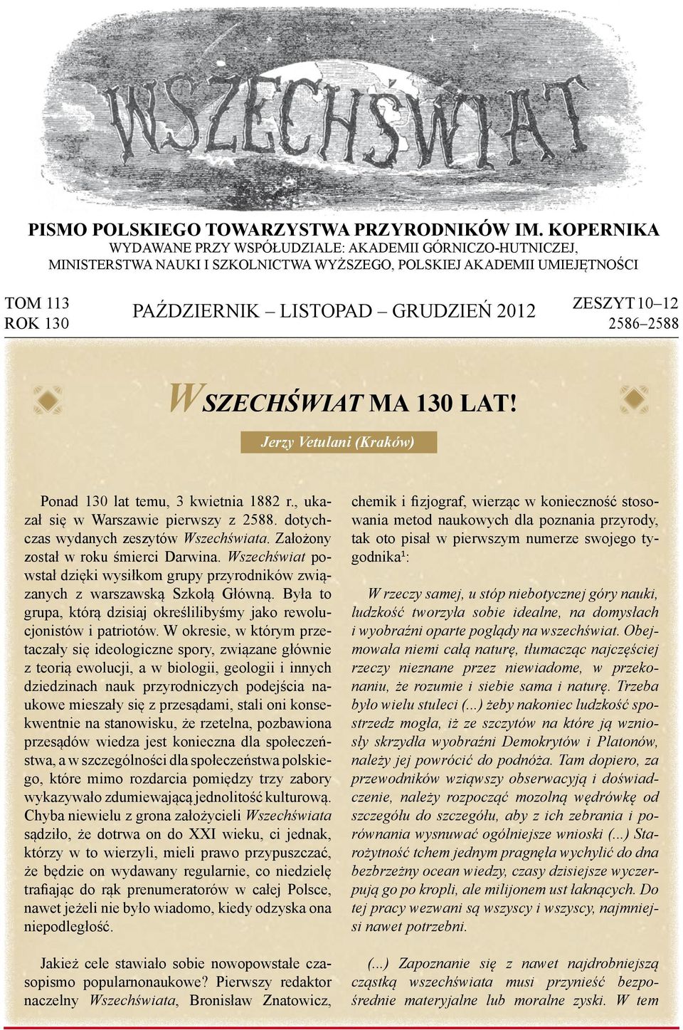 ROK 130 2586 2588 L WSZECHŚWIAT MA 130 LAT! Jerzy Vetulani (Kraków) L Ponad 130 lat temu, 3 kwietnia 1882 r., ukazał się w Warszawie pierwszy z 2588. dotychczas wy danych zeszytów Wszechświata.
