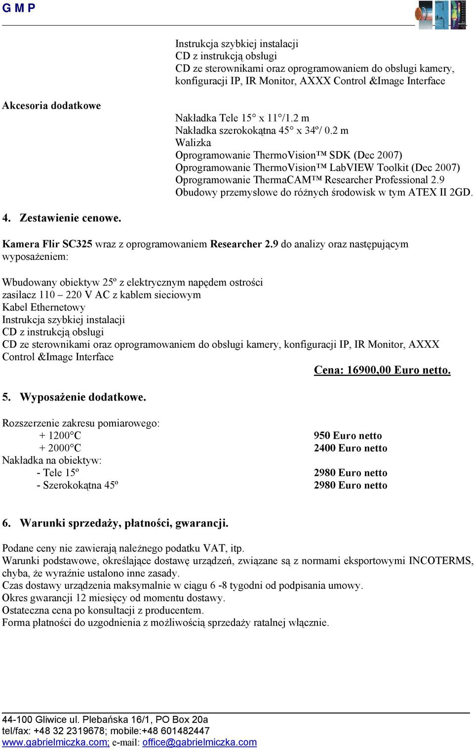 2 m Walizka Oprogramowanie ThermoVision SDK (Dec 2007) Oprogramowanie ThermoVision LabVIEW Toolkit (Dec 2007) Oprogramowanie ThermaCAM Researcher Professional 2.