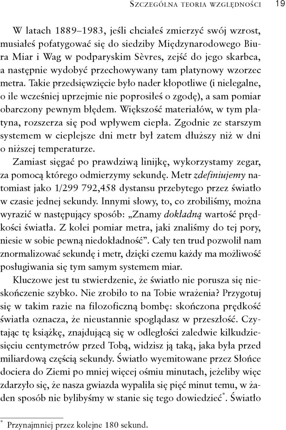 Takie przedsięwzięcie było nader kłopotliwe (i nielegalne, o ile wcześniej uprzejmie nie poprosiłeś o zgodę), a sam pomiar obarczony pewnym błędem.