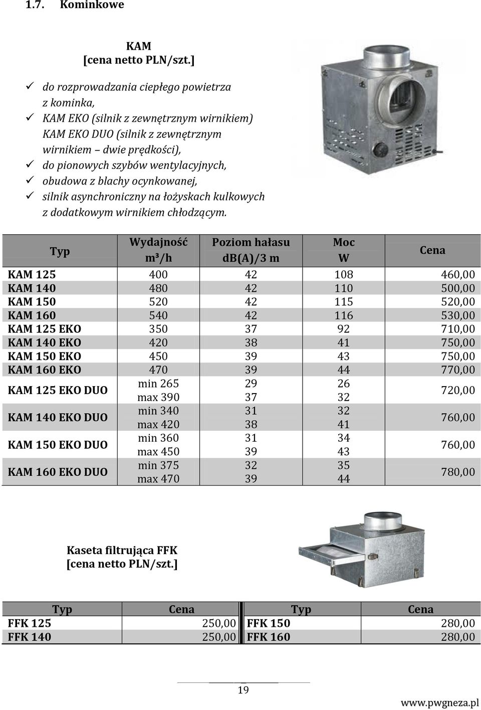 Wydajność m³/h Poziom hałasu db(a)/3 m Moc W KAM 125 400 42 108 460,00 KAM 140 480 42 110 500,00 KAM 150 520 42 115 520,00 KAM 160 540 42 116 530,00 KAM 125 EKO 350 37 92 710,00 KAM 140 EKO 420 38 41