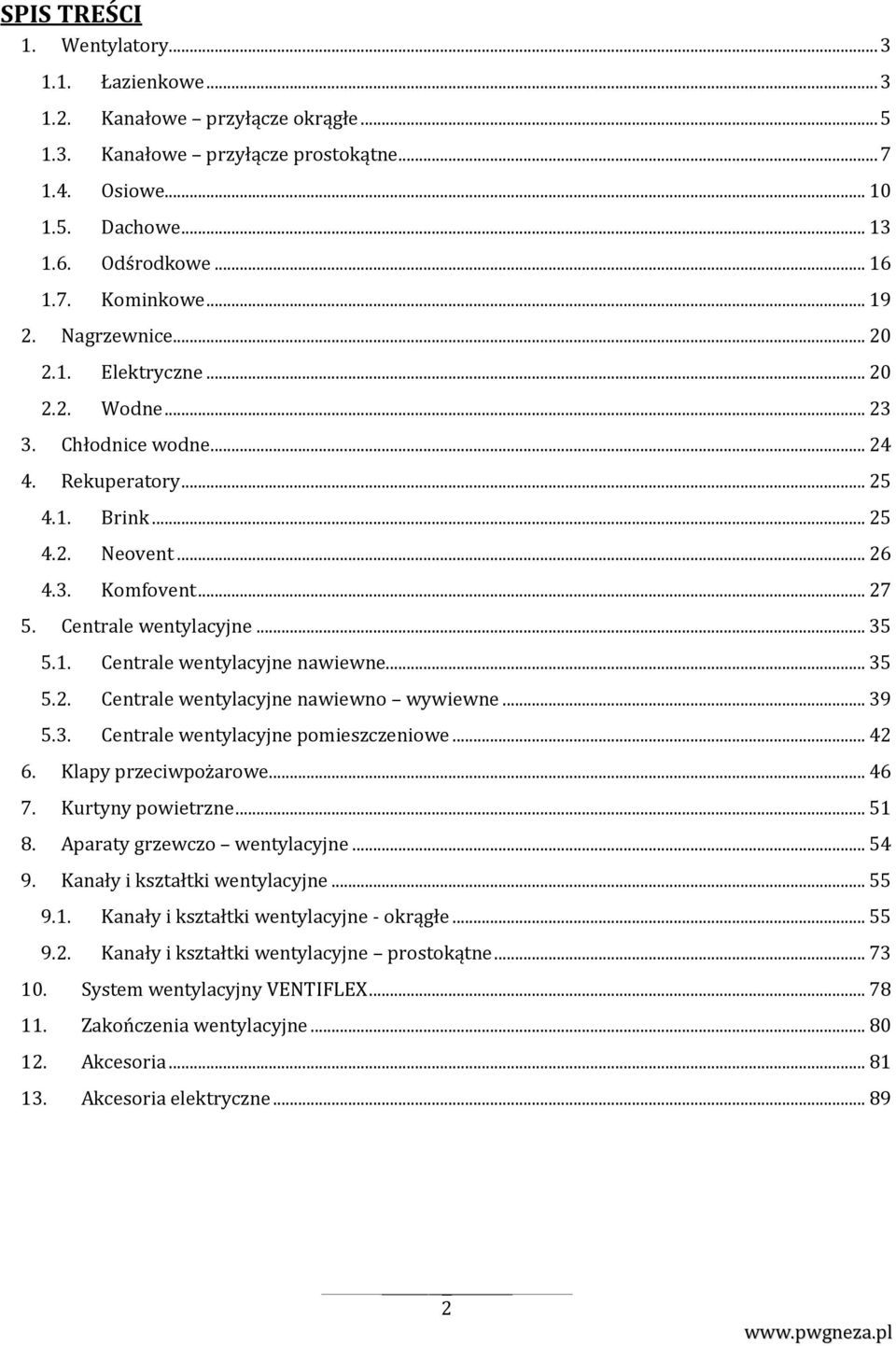 .. 35 5.1. Centrale wentylacyjne nawiewne... 35 5.2. Centrale wentylacyjne nawiewno wywiewne... 39 5.3. Centrale wentylacyjne pomieszczeniowe... 42 6. Klapy przeciwpożarowe... 46 7.