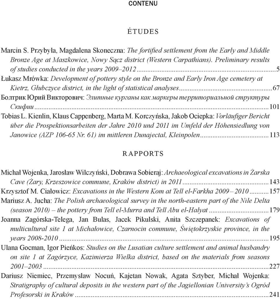 ..5 Łukasz Mrówka: Development of pottery style on the Bronze and Early Iron Age cemetery at Kietrz, Głubczyce district, in the light of statistical analyses.