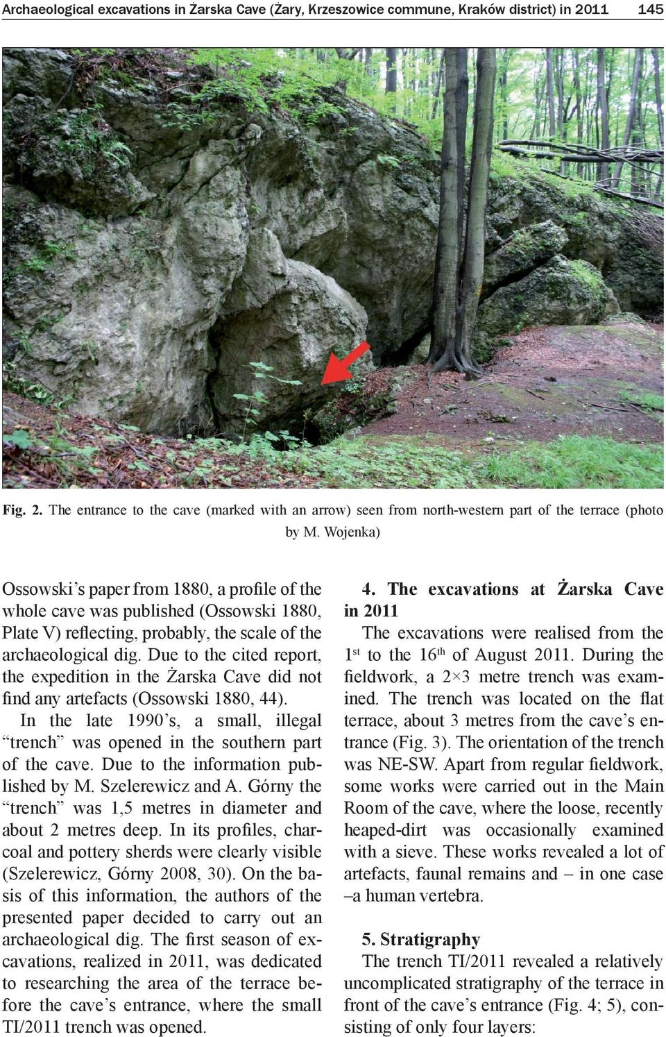 Due to the cited report, the expedition in the Żarska Cave did not find any artefacts (Ossowski 1880, 44). In the late 1990 s, a small, illegal trench was opened in the southern part of the cave.
