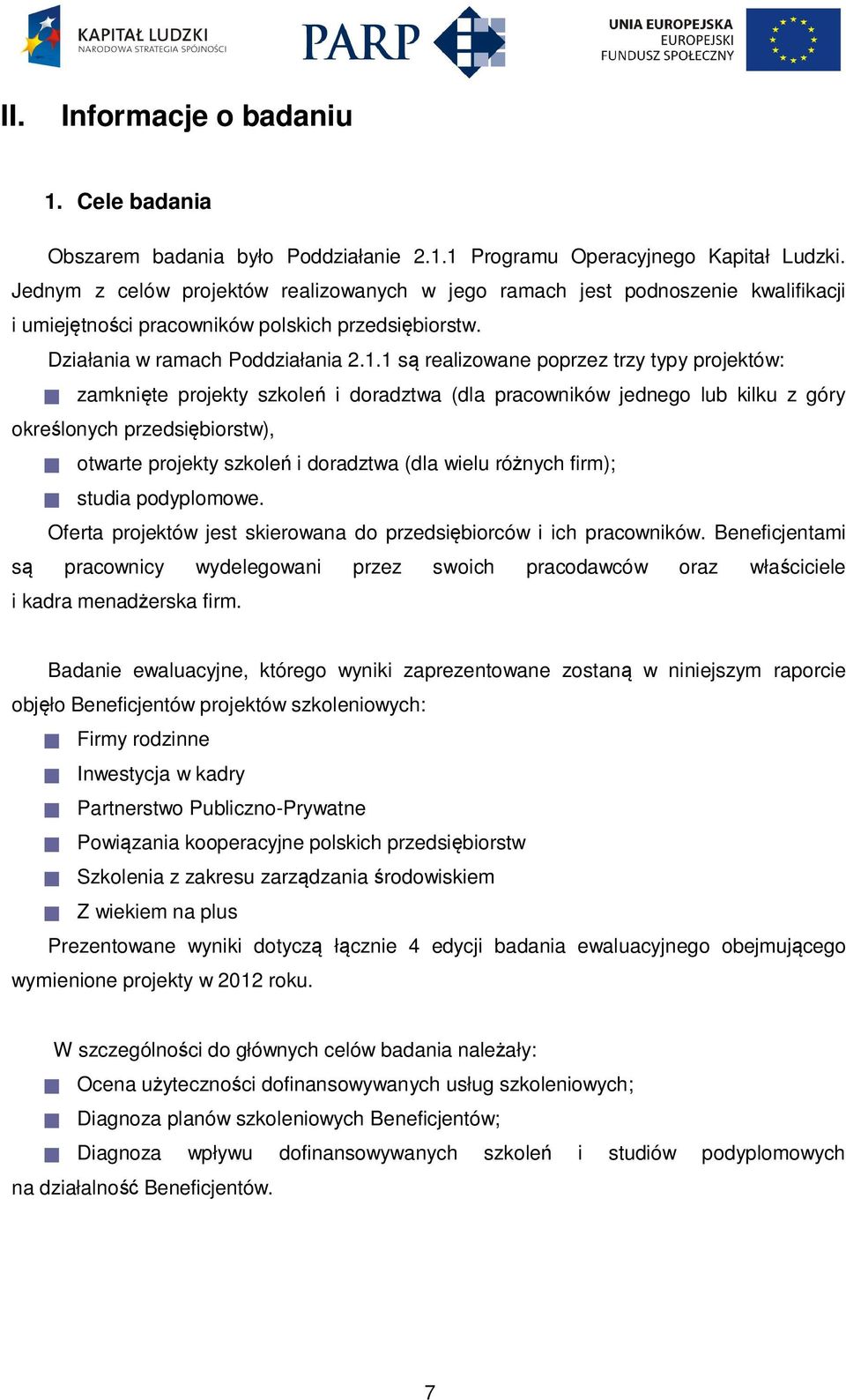 1 są realizowane poprzez trzy typy projektów: zamknięte projekty szkoleń i doradztwa (dla pracowników jednego lub kilku z góry określonych przedsiębiorstw), otwarte projekty szkoleń i doradztwa (dla