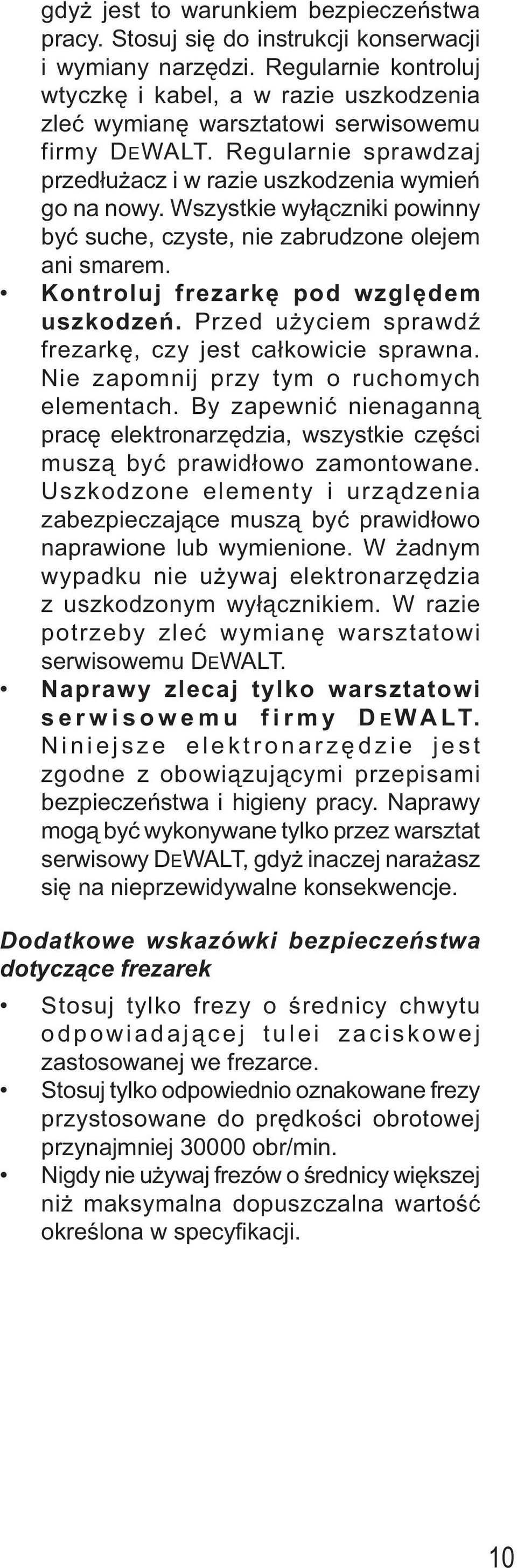 Wszystkie wyłączniki powinny być suche, czyste, nie zabrudzone olejem ani smarem. Kontroluj frezarkę pod względem uszkodzeń. Przed użyciem sprawdź frezarkę, czy jest całkowicie sprawna.