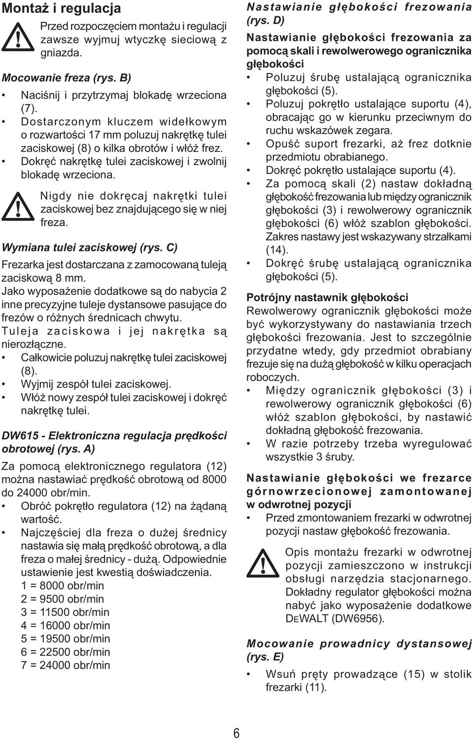 Nigdy nie dokręcaj nakrętki tulei zaciskowej bez znajdującego się w niej freza. Wymiana tulei zaciskowej (rys. C) Frezarka jest dostarczana z zamocowaną tuleją zaciskową 8 mm.