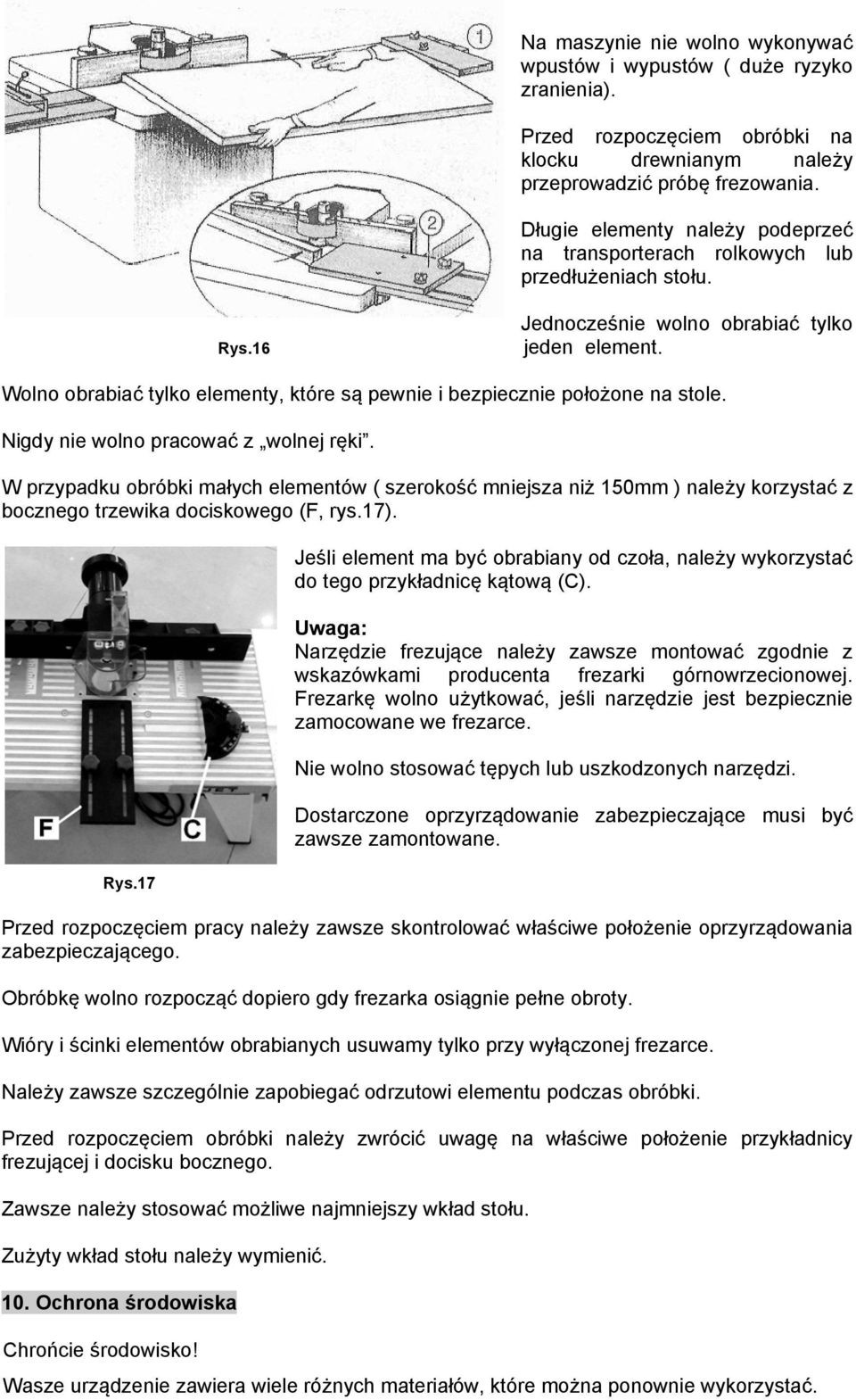 Wolno obrabiać tylko elementy, które są pewnie i bezpiecznie położone na stole. Nigdy nie wolno pracować z wolnej ręki.