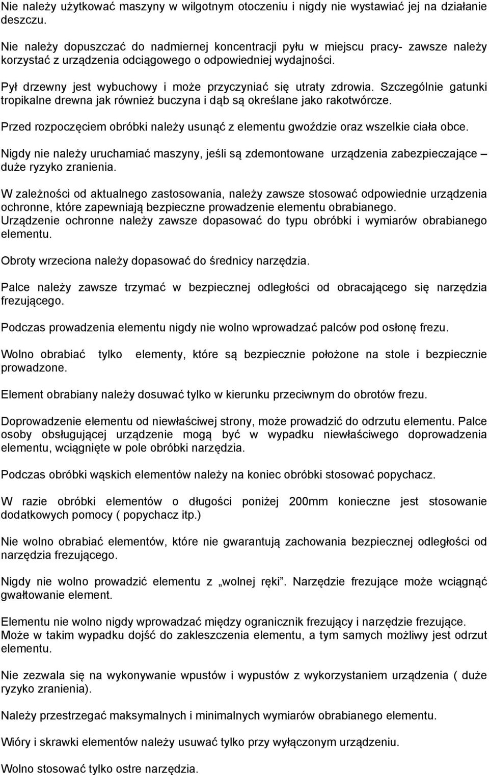 Pył drzewny jest wybuchowy i może przyczyniać się utraty zdrowia. Szczególnie gatunki tropikalne drewna jak również buczyna i dąb są określane jako rakotwórcze.