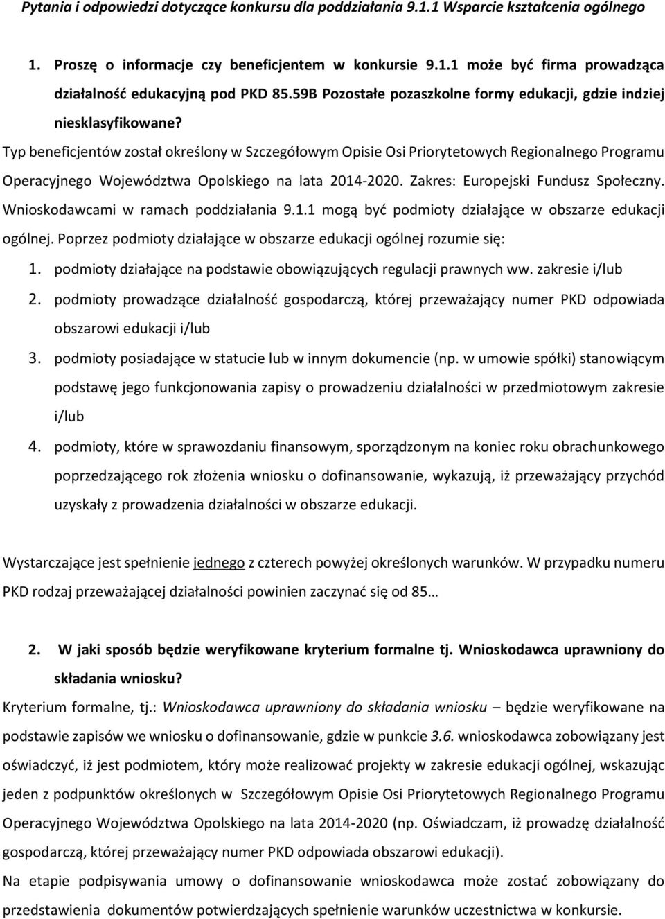 Typ beneficjentów został określony w Szczegółowym Opisie Osi Priorytetowych Regionalnego Programu Operacyjnego Województwa Opolskiego na lata 2014-2020. Zakres: Europejski Fundusz Społeczny.