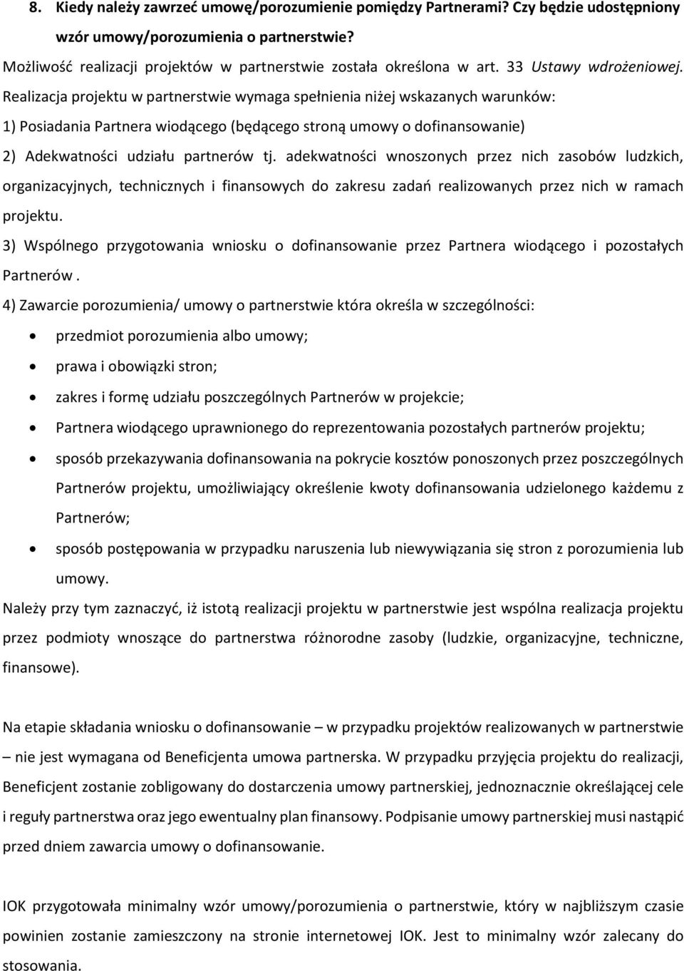 Realizacja projektu w partnerstwie wymaga spełnienia niżej wskazanych warunków: 1) Posiadania Partnera wiodącego (będącego stroną umowy o dofinansowanie) 2) Adekwatności udziału partnerów tj.