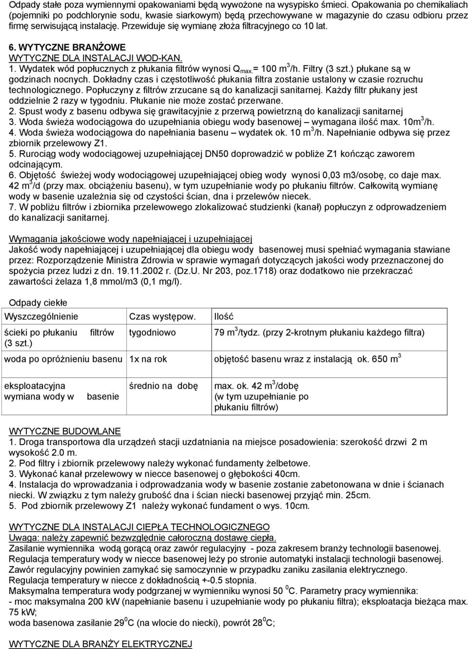 Przewiduje się wymianę złoża filtracyjnego co 10 lat. 6. WYTYCZNE BRANŻOWE WYTYCZNE DLA INSTALACJI WOD-KAN. 1. Wydatek wód popłucznych z płukania filtrów wynosi Q max. = 100 m 3 /h. Filtry (3 szt.