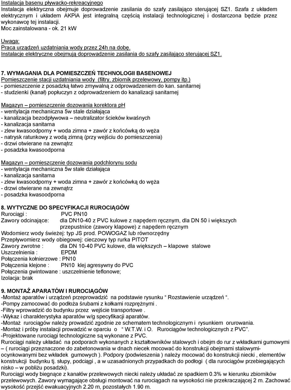 21 kw Uwaga: Praca urządzeń uzdatniania wody przez 24h na dobę. Instalacje elektryczne obejmują doprowadzenie zasilania do szafy zasilająco sterującej SZ1. 7.