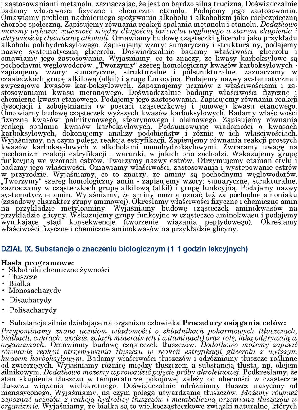 Dodatkowo możemy wykazać zależność między długością łańcucha węglowego a stanem skupienia i aktywnością chemiczną alkoholi.