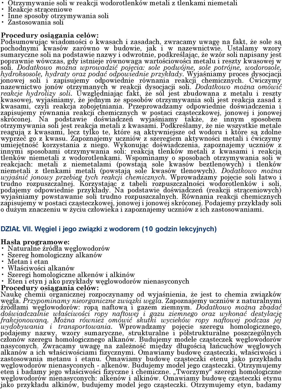 Ustalamy wzory sumaryczne soli na podstawie nazwy i odwrotnie, podkreślając, że wzór soli napisany jest poprawnie wówczas, gdy istnieje równowaga wartościowości metalu i reszty kwasowej w soli.