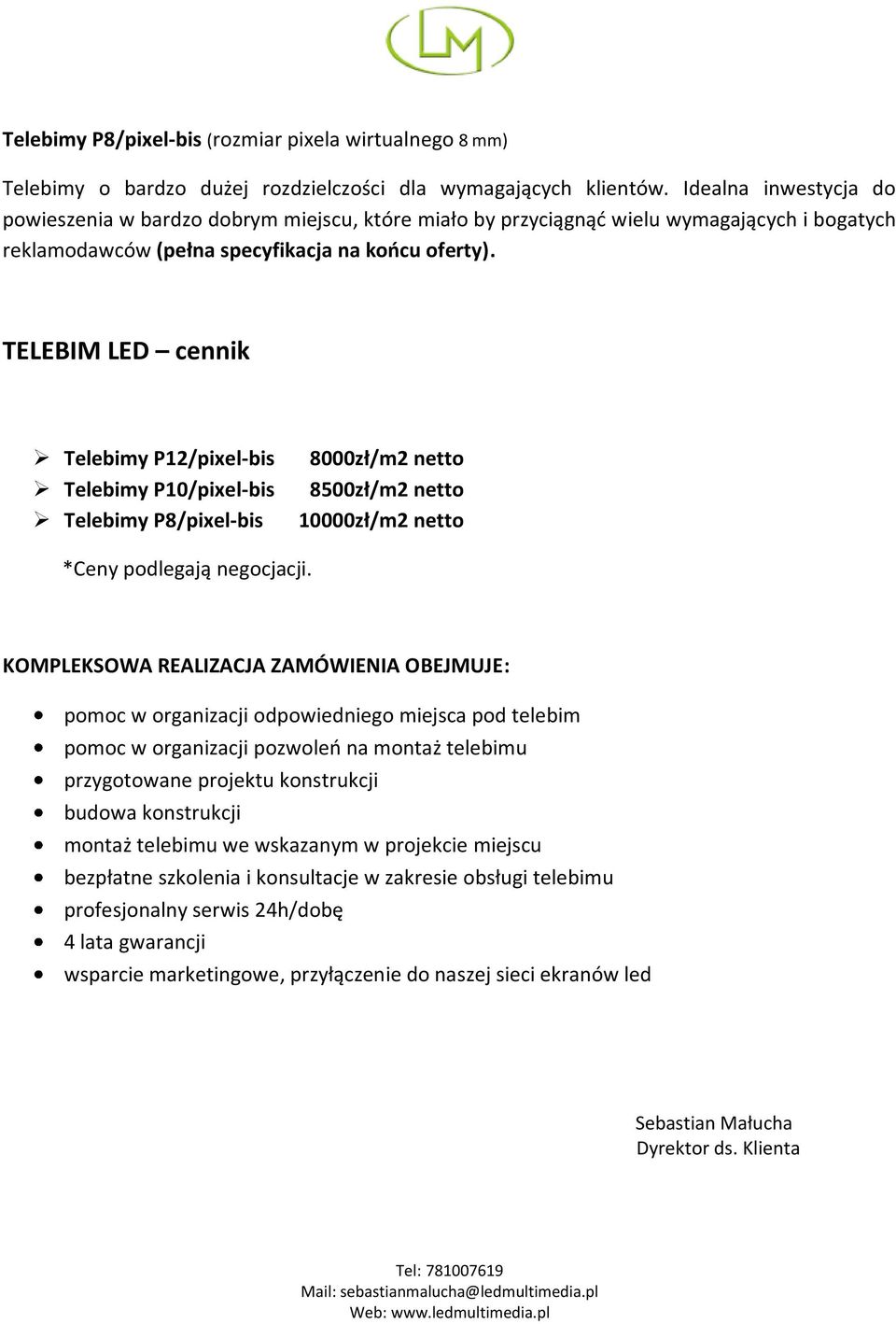 TELEBIM LED cennik Telebimy P12/pixel-bis Telebimy P10/pixel-bis Telebimy P8/pixel-bis 8000zł/m2 netto 8500zł/m2 netto 10000zł/m2 netto *Ceny podlegają negocjacji.