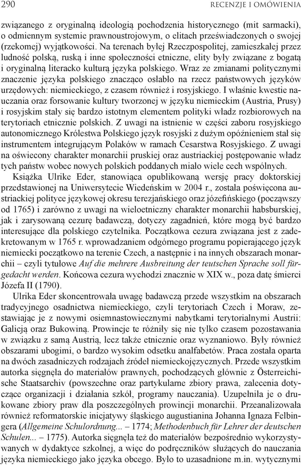 Wraz ze zmianami politycznymi znaczenie języka polskiego znacząco osłabło na rzecz państwowych języków urzędowych: niemieckiego, z czasem również i rosyjskiego.