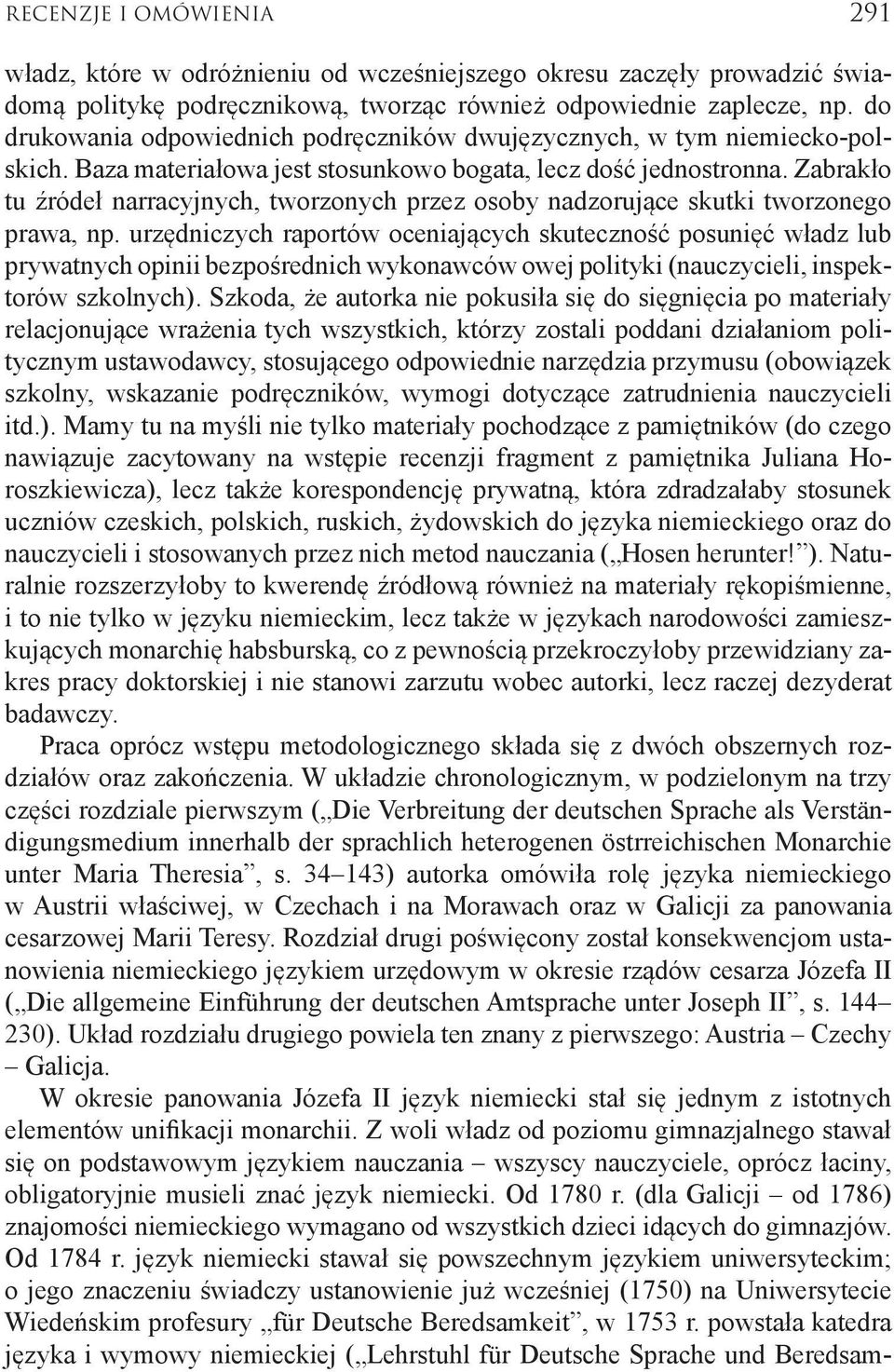 Zabrakło tu źródeł narracyjnych, tworzonych przez osoby nadzorujące skutki tworzonego prawa, np.