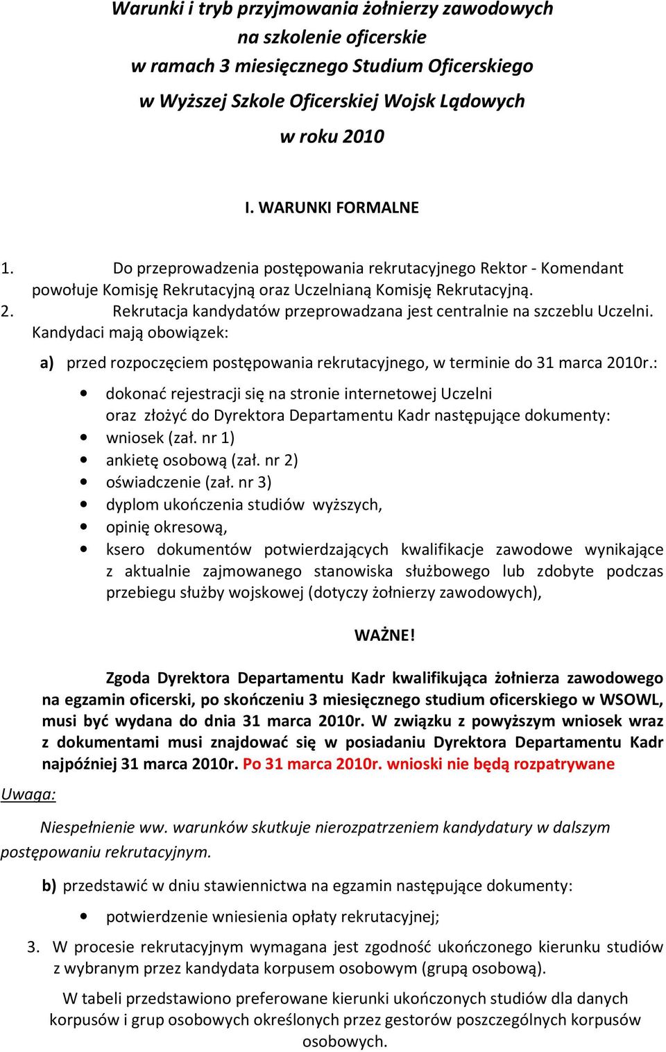 Rekrutacja kandydatów przeprowadzana jest centralnie na szczeblu Uczelni. Kandydaci mają obowiązek: Uwaga: a) przed rozpoczęciem postępowania rekrutacyjnego, w terminie do 31 marca 2010r.