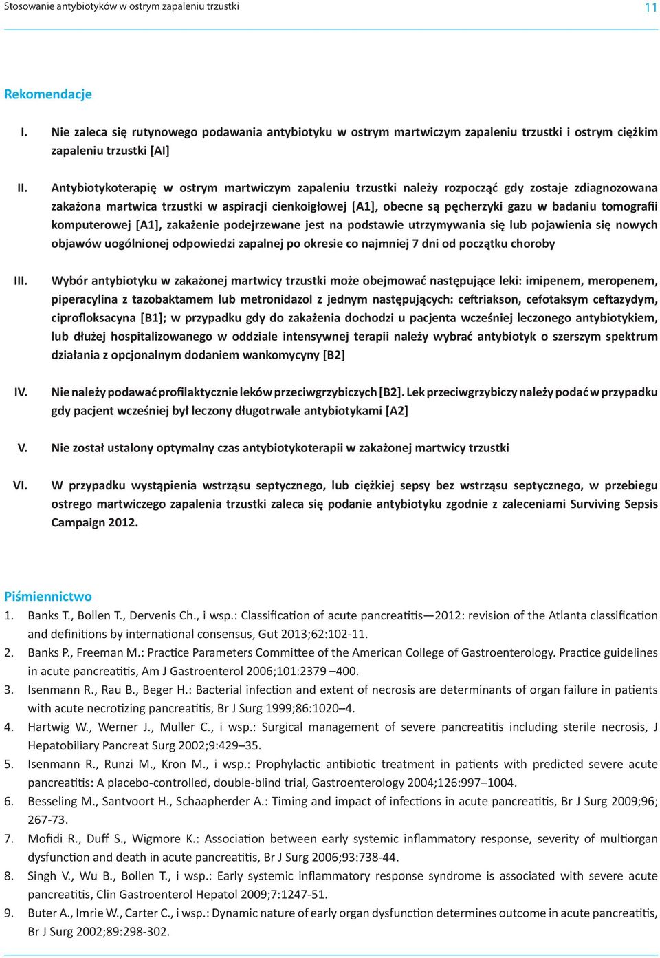 Antybiotykoterapię w ostrym martwiczym zapaleniu trzustki należy rozpocząć gdy zostaje zdiagnozowana zakażona martwica trzustki w aspiracji cienkoigłowej [A1], obecne są pęcherzyki gazu w badaniu