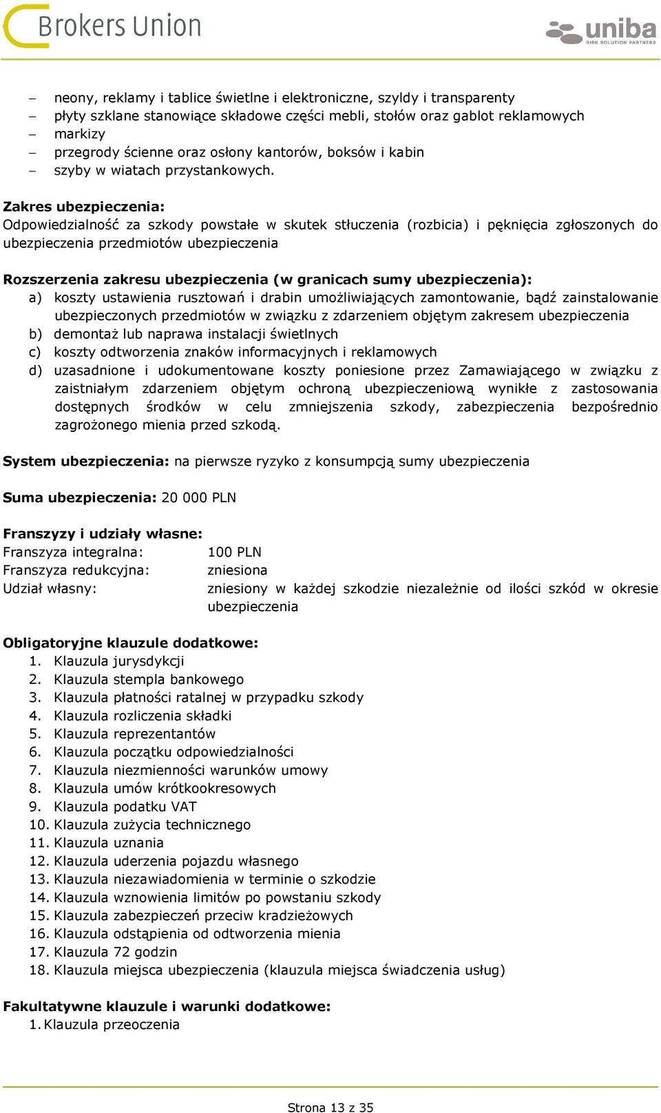 Zakres : Odpowiedzialność za szkody powstałe w skutek stłuczenia (rozbicia) i pęknięcia zgłoszonych do przedmiotów Rozszerzenia zakresu (w granicach sumy ): a) koszty ustawienia rusztowań i drabin